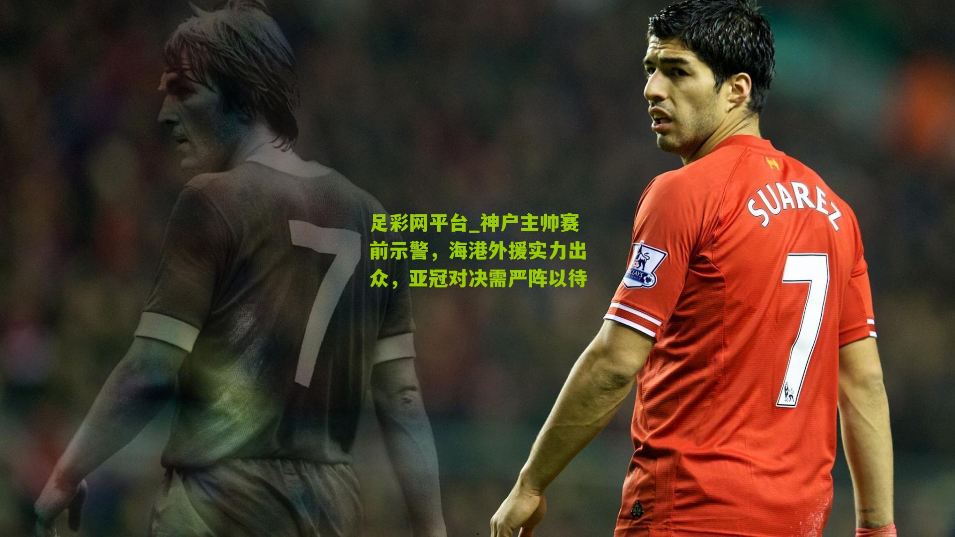 神户主帅赛前示警，海港外援实力出众，亚冠对决需严阵以待